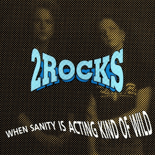 2 Rocks : When Sanity Is Acting Kind of Wild